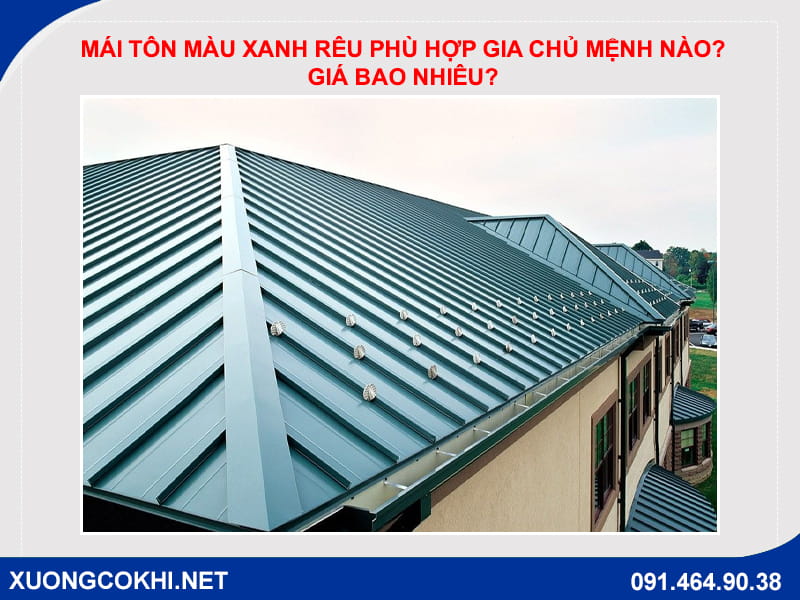 Mái tôn màu xanh rêu phù hợp gia chủ mệnh nào? Giá bao nhiêu?