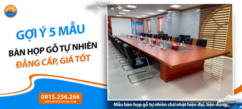 Gợi ý 5 mẫu bàn họp gỗ tự nhiên đẳng cấp, giá tốt năm 2025