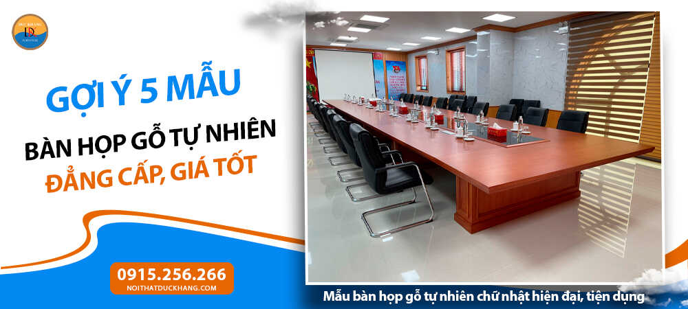 Gợi ý 5 mẫu bàn họp gỗ tự nhiên đẳng cấp, giá tốt năm 2025