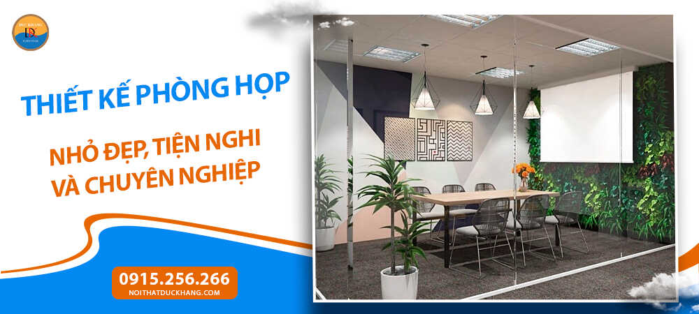 Thiết kế phòng họp nhỏ đẹp, tiện nghi và chuyên nghiệp