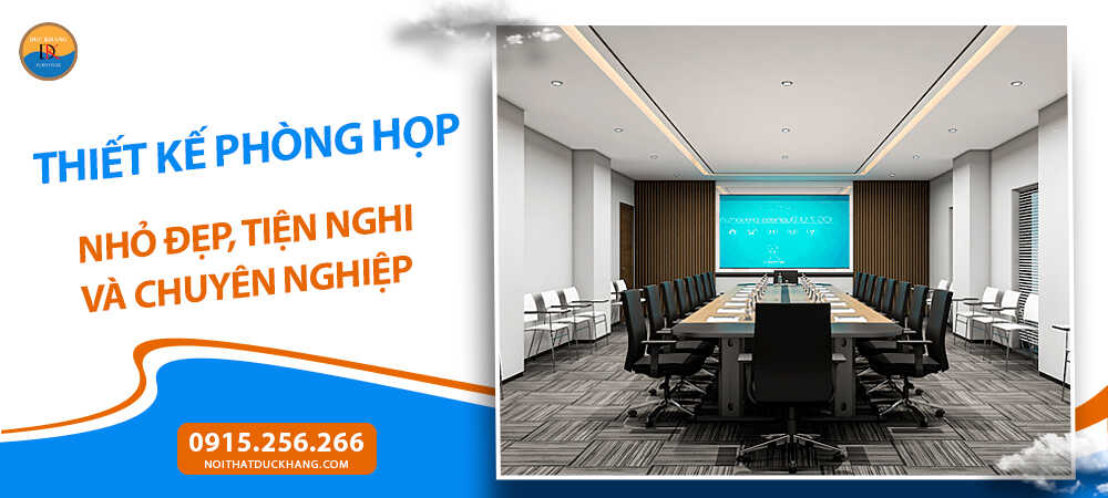 Thiết kế phòng họp nhỏ đẹp, tiện nghi và chuyên nghiệp