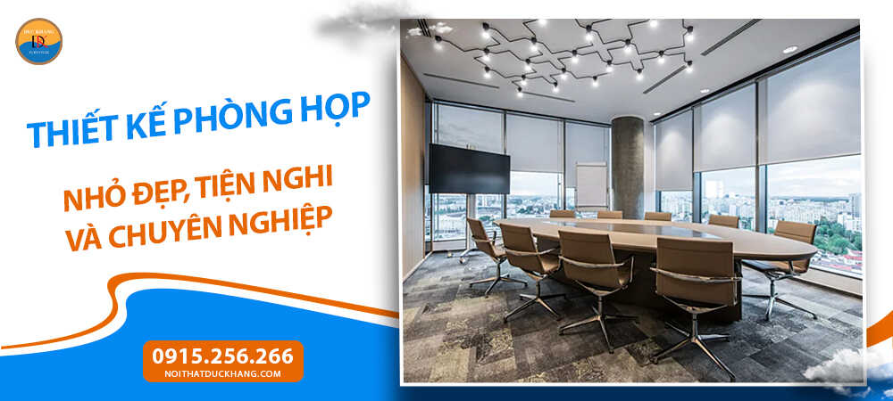 Thiết kế phòng họp nhỏ đẹp, tiện nghi và chuyên nghiệp