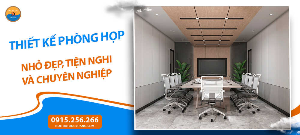Thiết kế phòng họp nhỏ đẹp, tiện nghi và chuyên nghiệp