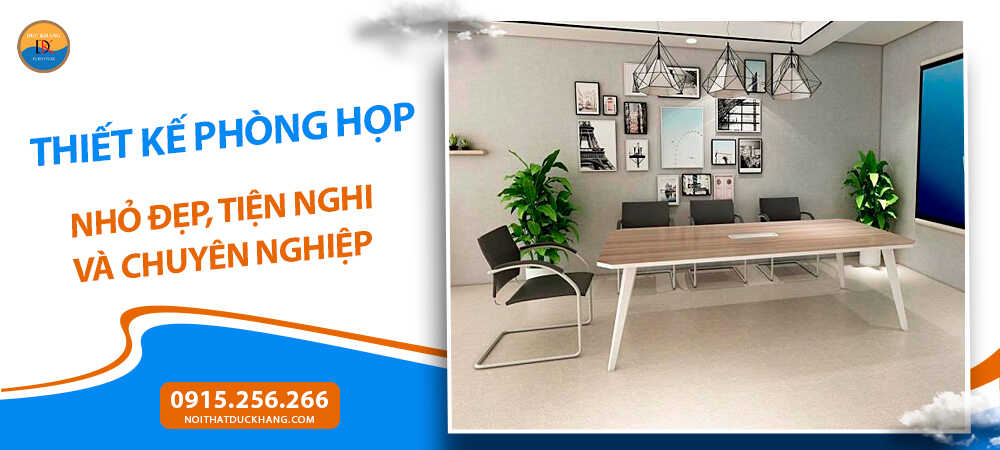 Thiết kế phòng họp nhỏ đẹp, tiện nghi và chuyên nghiệp