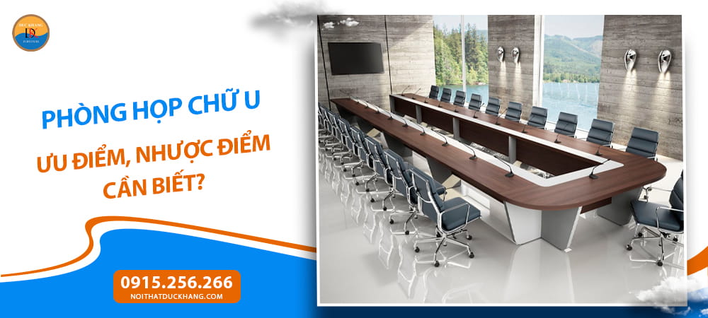 Phòng họp chữ U: Ưu điểm, nhược điểm cần biết?