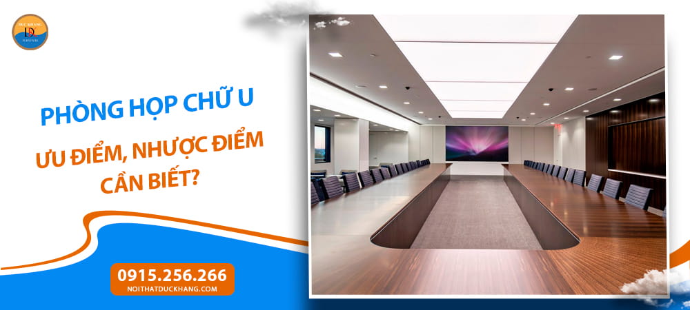 Phòng họp chữ U: Ưu điểm, nhược điểm cần biết?