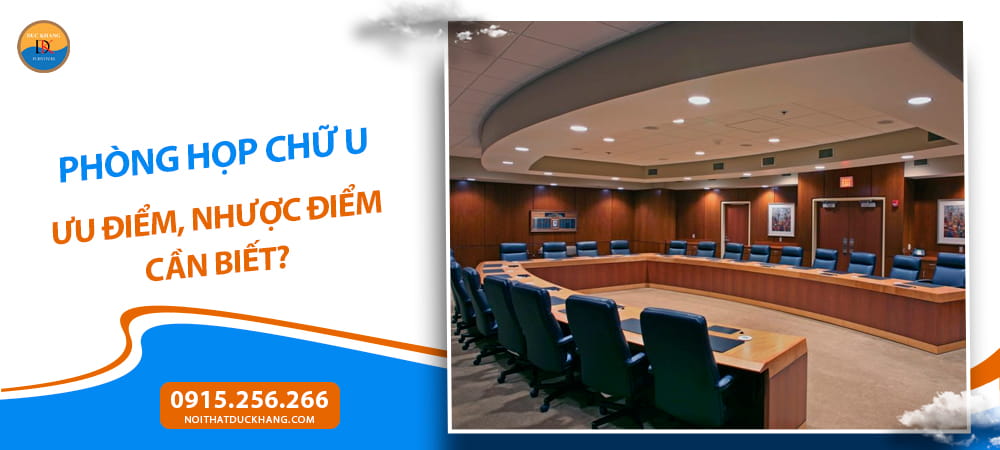 Phòng họp chữ U: Ưu điểm, nhược điểm cần biết?